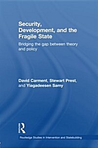 Security, Development and the Fragile State : Bridging the Gap Between Theory and Policy (Paperback)