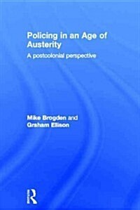 Policing in an Age of Austerity : A Postcolonial Perspective (Hardcover)
