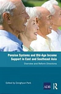 Pension Systems and Old-age Income Support in East and Southeast Asia : Overview and Reform Directions (Hardcover)