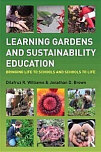 Learning Gardens and Sustainability Education : Bringing Life to Schools and Schools to Life (Paperback)