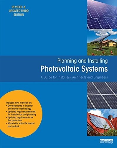 Planning and Installing Photovoltaic Systems : A Guide for Installers, Architects and Engineers (Paperback, 3 ed)