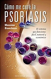 Como Me Cure la Psoriasis: El Sistema Que Funciona: Facil, Natural y Economico = How I Cure the Psoriasis (Paperback)