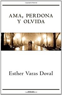 Ama, perdona y olvida / Love, Forgive and Forget (Paperback)