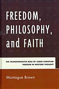Freedom, Philosophy, and Faith: The Transformative Role of Judeo-Christian Freedom in Western Thought (Hardcover)
