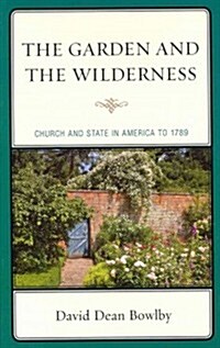 The Garden and the Wilderness: Church and State in America to 1789 (Hardcover)