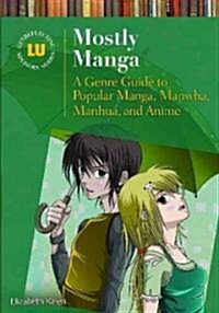 Mostly Manga: A Genre Guide to Popular Manga, Manhwa, Manhua, and Anime (Hardcover)