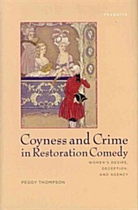 Coyness and Crime in Restoration Comedy: Womens Desire, Deception, and Agency (Hardcover)