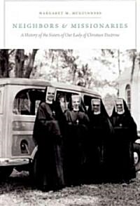 Neighbors and Missionaries: A History of the Sisters of Our Lady of Christian Doctrine (Hardcover)