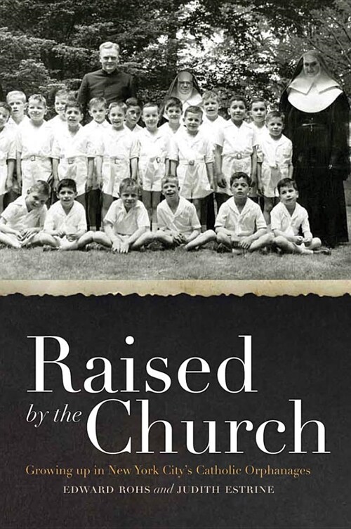 Raised by the Church: Growing Up in New York Citys Catholic Orphanages (Hardcover)