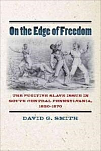 On the Edge of Freedom: The Fugitive Slave Issue in South Central Pennsylvania, 1820-1870 (Hardcover)