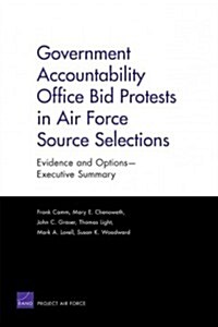 Government Accountability Office Bid Protests in Air Force Source Selections: Evidence and Options--Executive Summary (Paperback)