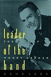 Leader of the Band: The Life of Woody Herman (Hardcover)