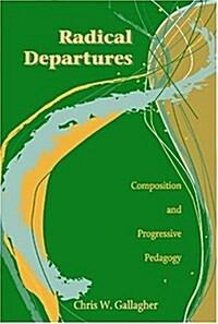 Radical Departures: Composition and Progressive Pedagogy (Paperback)