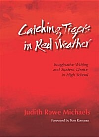 Catching Tigers in Red Weather: Imaginative Writing and Student Choice in High School (Paperback)