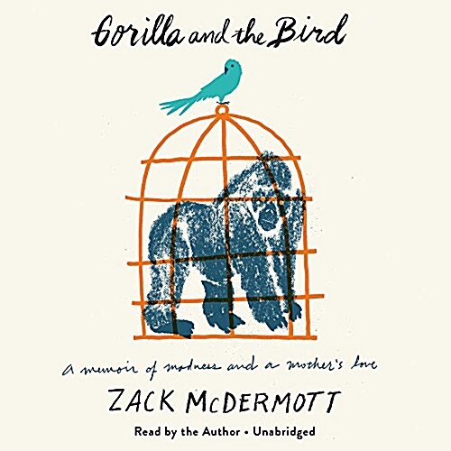 Gorilla and the Bird Lib/E: A Memoir of Madness and a Mothers Love (Audio CD)