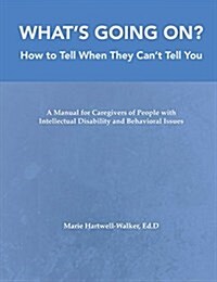 Whats Going On?: How to Tell When They Cant Tell You: A Manual for Caregivers of People (Spiral)