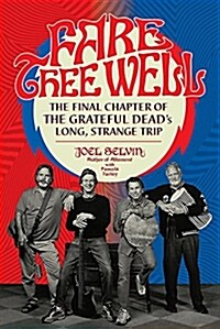 Fare Thee Well: The Final Chapter of the Grateful Deads Long, Strange Trip (Hardcover)