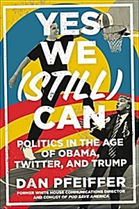 Yes We (Still) Can: Politics in the Age of Obama, Twitter, and Trump (Hardcover)
