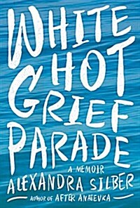 White Hot Grief Parade: A Memoir (Hardcover)