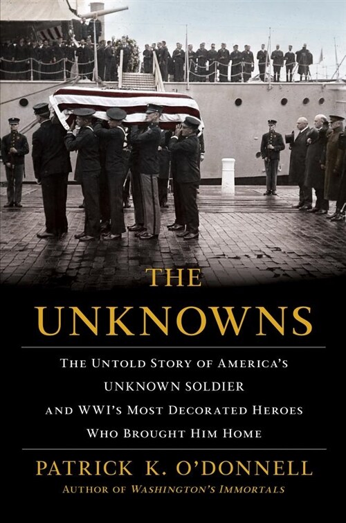 The Unknowns: The Untold Story of Americas Unknown Soldier and Wwis Most Decorated Heroes Who Brought Him Home (Hardcover)