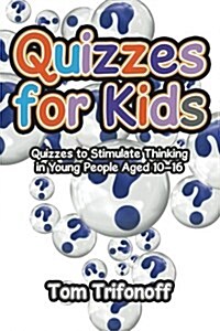 Quizzes for Kids: Quizzes to Stimulate Thinking in Young People Aged 10?16 (Paperback)
