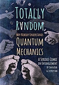 Totally Random: Why Nobody Understands Quantum Mechanics (a Serious Comic on Entanglement) (Paperback)