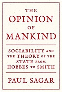 The Opinion of Mankind: Sociability and the Theory of the State from Hobbes to Smith (Hardcover)