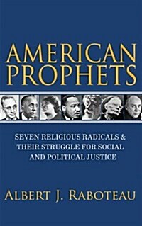 American Prophets: Seven Religious Radicals and Their Struggle for Social and Political Justice (Paperback)