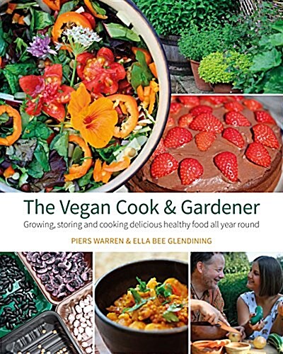 The Vegan Cook & Gardener : Growing, Storing and Cooking Delicious Healthy Food all Year Round (Paperback)