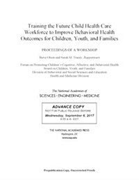 Training the Future Child Health Care Workforce to Improve the Behavioral Health of Children, Youth, and Families: Proceedings of a Workshop (Paperback)