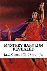 Mystery Babylon Revealed: Where Is Mystery Babylon, Who Is Behind It and How Do We Prepare? (Paperback)