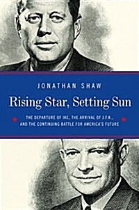 Rising Star, Setting Sun: Dwight D. Eisenhower, John F. Kennedy, and the Presidential Transition That Changed America (Hardcover)