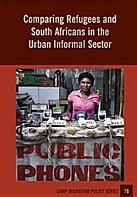 Comparing Refugees and South Africans in the Urban Informal Sector (Paperback)