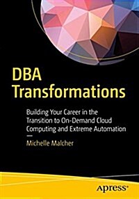 DBA Transformations: Building Your Career in the Transition to On-Demand Cloud Computing and Extreme Automation (Paperback)