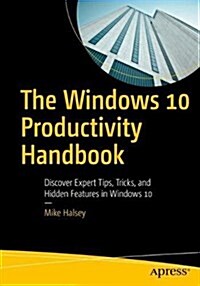 The Windows 10 Productivity Handbook: Discover Expert Tips, Tricks, and Hidden Features in Windows 10 (Paperback)