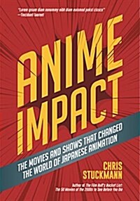 Anime Impact: The Movies and Shows That Changed the World of Japanese Animation (Anime Book, Studio Ghibli, and Readers of the Soul (Hardcover)