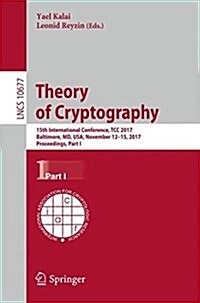 Theory of Cryptography: 15th International Conference, Tcc 2017, Baltimore, MD, USA, November 12-15, 2017, Proceedings, Part I (Paperback, 2017)