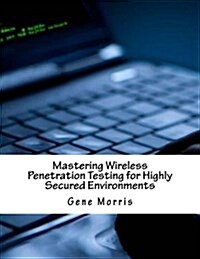 Mastering Wireless Penetration Testing for Highly Secured Environments (Paperback)