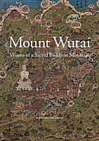 Mount Wutai: Visions of a Sacred Buddhist Mountain (Hardcover)