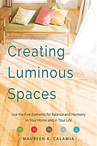 Creating Luminous Spaces: Use the Five Elements for Balance and Harmony in Your Home and in Your Life (Feng Shui, Interior Design Book, Lighting (Paperback)