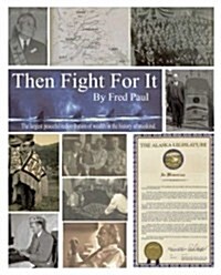 Then Fight for It!: The Largest Peaceful Redistribution of Wealth in the History of Mankind and the Creation of the North Slope Borough (Paperback)