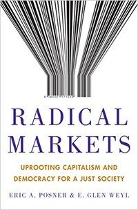 Radical markets : uprooting capitalism and democracy for a just society