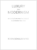 Luxury and Modernism: Architecture and the Object in Germany 1900-1933 (Hardcover)