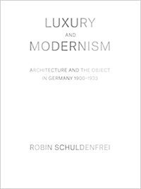 Luxury and Modernism: Architecture and the Object in Germany 1900-1933 (Hardcover)