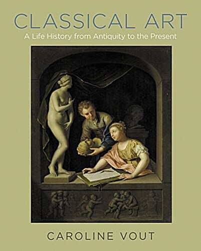 Classical Art: A Life History from Antiquity to the Present (Hardcover)