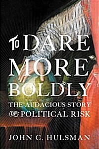 To Dare More Boldly: The Audacious Story of Political Risk (Hardcover)