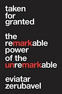 Taken for Granted: The Remarkable Power of the Unremarkable (Hardcover)