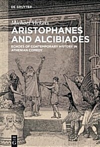 Aristophanes and Alcibiades: Echoes of Contemporary History in Athenian Comedy (Paperback)