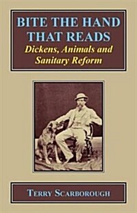 Bite the Hand that Reads : Dickens, Animals, and Sanitary Reform (Hardcover)