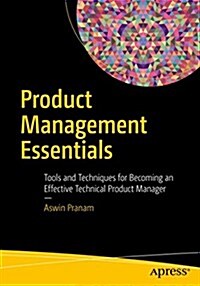 Product Management Essentials: Tools and Techniques for Becoming an Effective Technical Product Manager (Paperback)